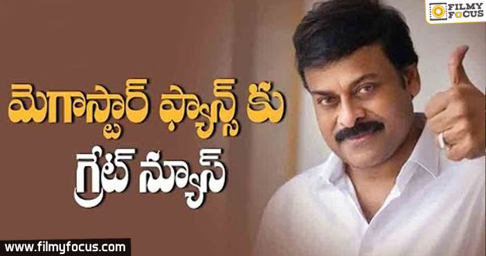 మెగాస్టార్ ఫ్యాన్స్ కు గ్రేట్ న్యూస్