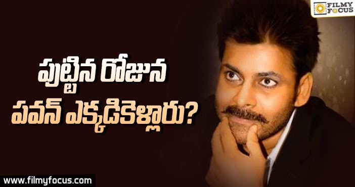 పుట్టిన రోజున పవన్ ఎక్కడికెళ్లారు?