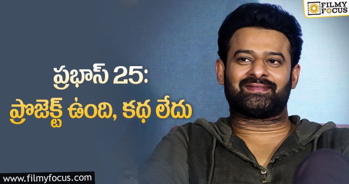 Prabhas 25: కంగారులో కథ లేకుండానే ఎనౌన్స్ మెంట్ ఇచ్చేస్తున్నారు!