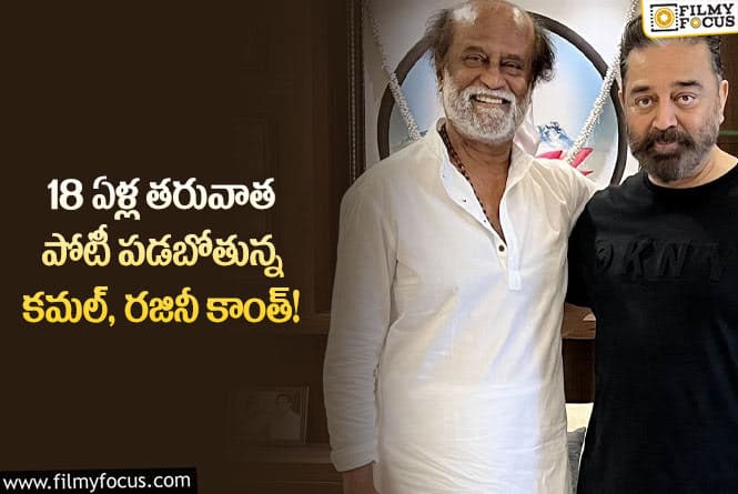 Rajini, Kamal: రజనీ కాంత్ వర్సెస్ కమల్ హాసన్ బాక్స్ ఆఫీస్ పోటీకి సై అంటున్న స్టార్ హీరోస్!