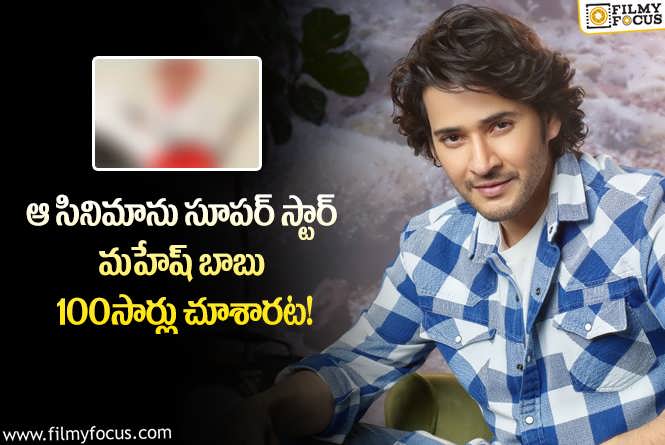 Mahesh Babu: సూపర్ స్టార్ మహేష్ బాబు 100సార్లు చూసిన సినిమా ఏదో తెలుసా?